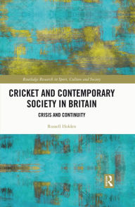 Title: Cricket and Contemporary Society in Britain: Crisis and Continuity, Author: Russell Holden