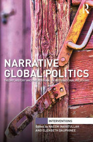 Title: Narrative Global Politics: Theory, History and the Personal in International Relations, Author: Naeem Inayatullah