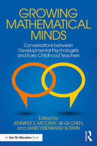 Title: Growing Mathematical Minds: Conversations Between Developmental Psychologists and Early Childhood Teachers, Author: Jennifer S. McCray