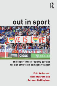 Title: Out in Sport: The experiences of openly gay and lesbian athletes in competitive sport, Author: Eric Anderson