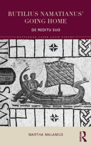 Title: Rutilius Namatianus' Going Home: De Reditu Suo, Author: Martha Malamud