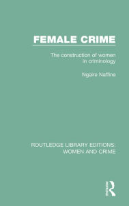 Title: Female Crime: The Construction of Women in Criminology, Author: Ngaire Naffine