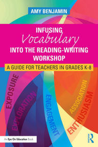 Title: Infusing Vocabulary Into the Reading-Writing Workshop: A Guide for Teachers in Grades K-8, Author: Amy Benjamin