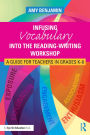 Infusing Vocabulary Into the Reading-Writing Workshop: A Guide for Teachers in Grades K-8