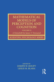 Title: Mathematical Models of Perception and Cognition Volume II: A Festschrift for James T. Townsend, Author: Joseph Houpt