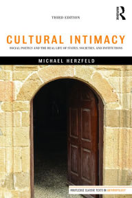 Title: Cultural Intimacy: Social Poetics and the Real Life of States, Societies, and Institutions, Author: Michael Herzfeld