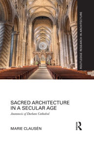 Title: Sacred Architecture in a Secular Age: Anamnesis of Durham Cathedral, Author: Marie Clausén