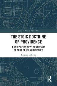 Title: The Stoic Doctrine of Providence: A Study of its Development and of Some of its Major Issues, Author: Bernard Collette