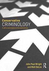 Title: Conservative Criminology: A Call to Restore Balance to the Social Sciences, Author: John Wright