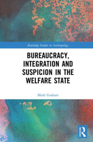 Title: Bureaucracy, Integration and Suspicion in the Welfare State, Author: Mark Graham