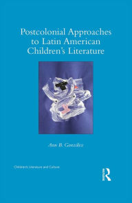 Title: Postcolonial Approaches to Latin American Children's Literature, Author: Ann González