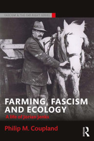 Title: Farming, Fascism and Ecology: A life of Jorian Jenks, Author: Philip Coupland
