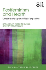 Title: Postfeminism and Health: Critical Psychology and Media Perspectives, Author: Sarah Riley