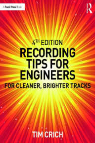 Title: Recording Tips for Engineers: For Cleaner, Brighter Tracks, Author: Tim Crich