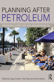 Title: Planning After Petroleum: Preparing Cities for the Age Beyond Oil, Author: Jago Dodson