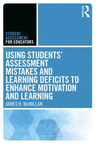 Title: Using Students' Assessment Mistakes and Learning Deficits to Enhance Motivation and Learning, Author: James H. McMillan