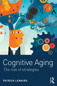 Title: Cognitive Aging: The Role of Strategies, Author: Patrick Lemaire