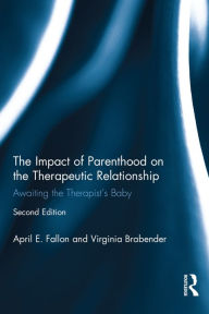 Title: The Impact of Parenthood on the Therapeutic Relationship: Awaiting the Therapist's Baby, Author: April E. Fallon