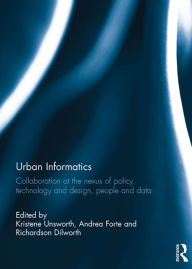 Title: Urban Informatics: Collaboration at the nexus of policy, technology and design, people and data, Author: Kristene Unsworth