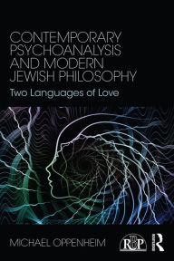 Title: Contemporary Psychoanalysis and Modern Jewish Philosophy: Two Languages of Love, Author: Michael Oppenheim