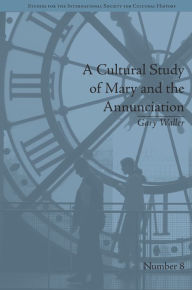 Title: A Cultural Study of Mary and the Annunciation: From Luke to the Enlightenment, Author: Gary Waller