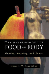 Title: The Anthropology of Food and Body: Gender, Meaning and Power, Author: Carole M. Counihan