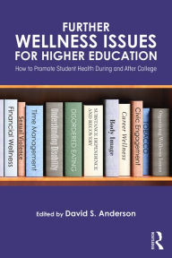 Title: Further Wellness Issues for Higher Education: How to Promote Student Health During and After College, Author: David S. Anderson