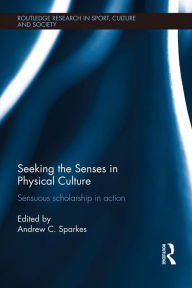 Title: Seeking the Senses in Physical Culture: Sensuous scholarship in action, Author: Andrew C. Sparkes