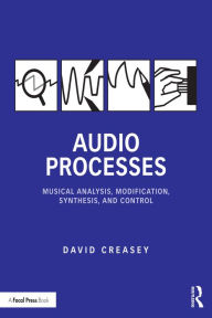Title: Audio Processes: Musical Analysis, Modification, Synthesis, and Control, Author: David Creasey