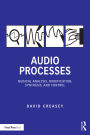 Audio Processes: Musical Analysis, Modification, Synthesis, and Control