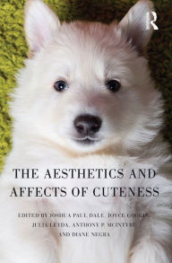 Title: The Aesthetics and Affects of Cuteness, Author: Joshua Paul Dale