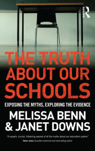 Title: The Truth About Our Schools: Exposing the myths, exploring the evidence, Author: Melissa Benn