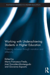 Title: Working with Underachieving Students in Higher Education: Fostering inclusion through narration and reflexivity, Author: Maria Francesca Freda
