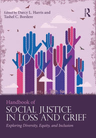 Title: Handbook of Social Justice in Loss and Grief: Exploring Diversity, Equity, and Inclusion, Author: Darcy L. Harris