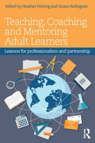 Title: Teaching, Coaching and Mentoring Adult Learners: Lessons for professionalism and partnership, Author: Heather Fehring