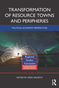 Title: Transformation of Resource Towns and Peripheries: Political economy perspectives, Author: Greg Halseth