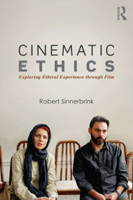 Title: Cinematic Ethics: Exploring Ethical Experience through Film, Author: Robert Sinnerbrink