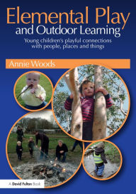 Title: Elemental Play and Outdoor Learning: Young children's playful connections with people, places and things, Author: Annie Woods