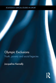 Title: Olympic Exclusions: Youth, Poverty and Social Legacies, Author: Jacqueline Kennelly