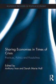 Title: Sharing Economies in Times of Crisis: Practices, Politics and Possibilities, Author: Anthony Ince