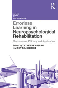 Title: Errorless Learning in Neuropsychological Rehabilitation: Mechanisms, Efficacy and Application, Author: Catherine Haslam