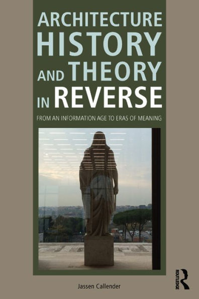Architecture History and Theory in Reverse: From an Information Age to Eras of Meaning