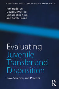 Title: Evaluating Juvenile Transfer and Disposition: Law, Science, and Practice, Author: Kirk Heilbrun