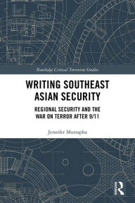 Title: Writing Southeast Asian Security: Regional Security and the War on Terror after 9/11, Author: Jennifer Mustapha