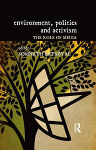 Title: Environment, Politics and Activism: The Role of Media, Author: Somnath Batabyal