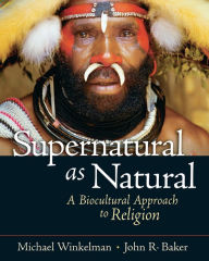 Title: Supernatural as Natural: A Biocultural Approach to Religion, Author: Michael Winkelman