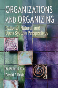 Title: Organizations and Organizing: Rational, Natural and Open Systems Perspectives, Author: W Richard Scott