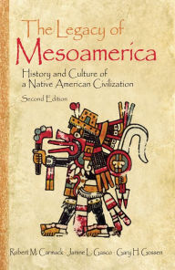 Title: The Legacy of Mesoamerica: History and Culture of a Native American Civilization, Author: Robert M. Carmack