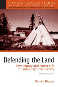 Title: Defending the Land: Sovereignty and Forest Life in James Bay Cree Society, Author: Ronald Niezen