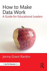 Title: How to Make Data Work: A Guide for Educational Leaders, Author: Jenny Grant Rankin